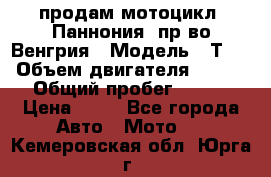 продам мотоцикл “Паннония“ пр-во Венгрия › Модель ­ Т-5 › Объем двигателя ­ 250 › Общий пробег ­ 100 › Цена ­ 30 - Все города Авто » Мото   . Кемеровская обл.,Юрга г.